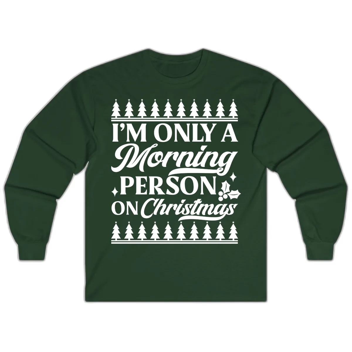 I'm Only A Morning Person On Christmas Long Sleeve in Forest Green